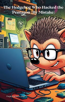Cover image for The Hedgehog Who Hacked the Pentagon (by Mistake)