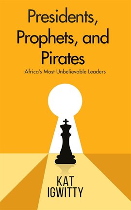 Cover image for Presidents, Prophets, and Pirates: Africa's Most Unbelievable Leaders