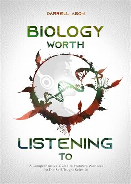Cover image for Biology Worth Listening to – A Comprehensive Guide to Nature's Wonders for the Self-Taught Scientist