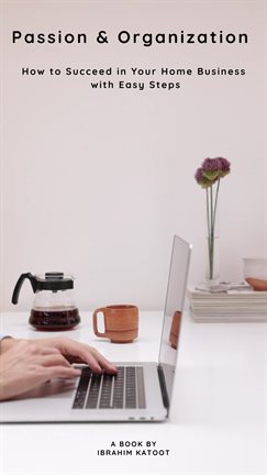 Imagen de portada para Passion & Organization How to Succeed in Your Home Business With Easy Steps