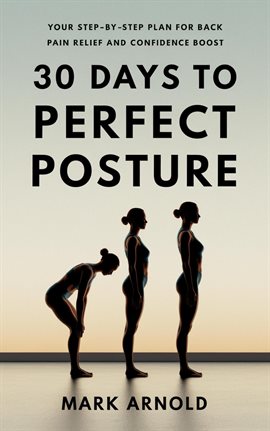 Imagen de portada para 30 Days to Perfect Posture: Your Step-by-Step Plan for Back Pain Relief and Confidence Boost