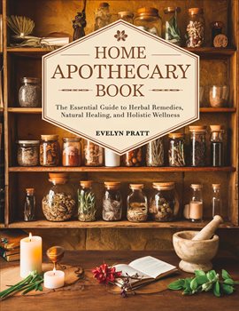 Imagen de portada para Home Apothecary Book: The Essential Guide to Herbal Remedies, Natural Healing, and Holistic Wellness