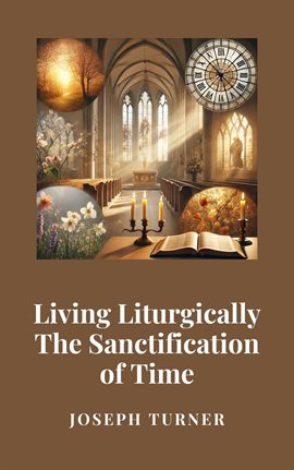 Cover image for Living Liturgically: The Sanctification of Time
