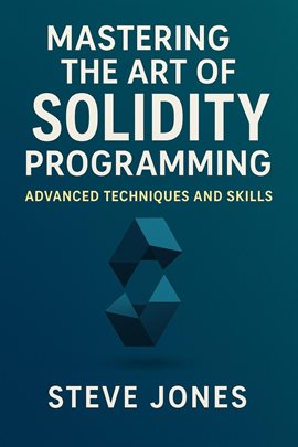 Cover image for Mastering the Art of Solidity Programming: Advanced Techniques and Skills