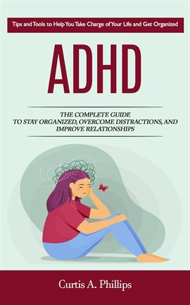 Imagen de portada para ADHD: Tips and Tools to Help You Take Charge of Your Life and Get Organized (The Complete Guide to S