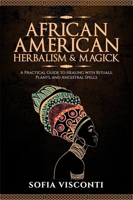 Cover image for African American Herbalism & Magick: A Practical Guide to Healing With Rituals, Plants and Ancestral