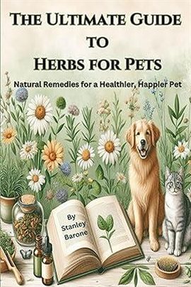 Imagen de portada para The Ultimate Guide to Herbs for Pets Natural Remedies for a Healthier, Happier Pet