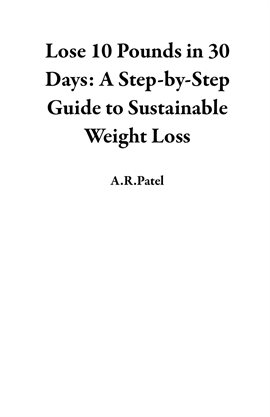 Imagen de portada para Lose 10 Pounds in 30 Days: A Step-by-Step Guide to Sustainable Weight Loss