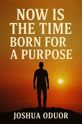 Now Is the Time Born for a Purpose