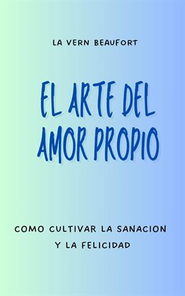 El Arte Del Amor Propio: Como Cultivar La Sanacion Y La Felicidad