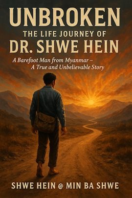 Unbroken: The Life Journey of Dr. Shwe Hein a Barefoot Man From Myanmar – A True and Unbelievable St