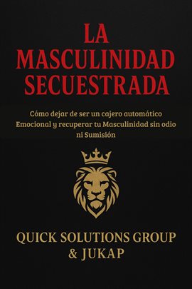 La Masculinidad Secuestrada: Cómo dejar de ser un cajero automático emocional y recuperar tu mascul