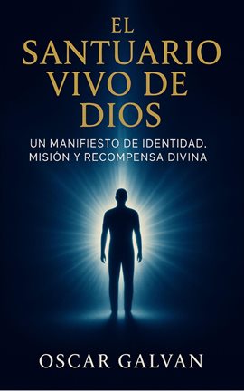 EL SANTUARIO VIVO DE DIOS: Un Manifiesto de Fe, Identidad y Propósito Divino para Vivir como el Tem