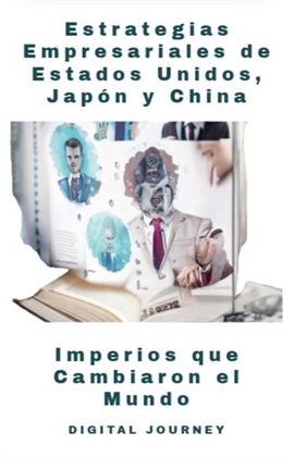 Imperios que Cambiaron el Mundo: Estrategias Empresariales de Estados Unidos, Japón y China