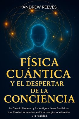Física Cuántica y el Despertar de la Conciencia: La Ciencia Moderna y las Antiguas Leyes Esotéricas