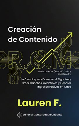Creación de Contenido: El Método R.C.M. (Retención, Click y Monetización: La Ciencia para Domina...