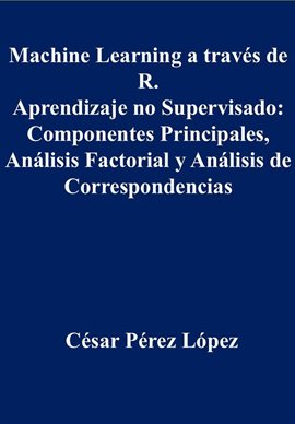 Machine Learning a través de R. Aprendizaje no Supervisado: Componentes Principales, Análisis Factor
