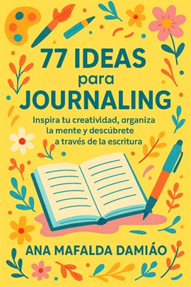 77 ideas para Journaling - Inspira tu creatividad, organiza la mente y descúbrete a través de la esc
