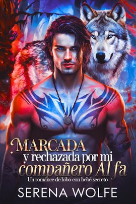 Marcada Y Rechazada Por Mi Compañero Alfa: Un Romance de Lobo con Bebé Secreto