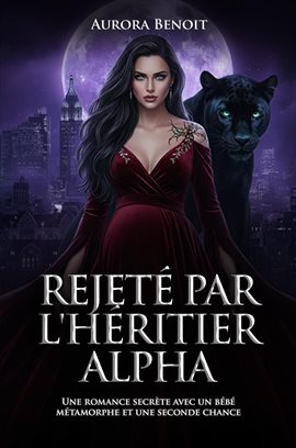Rejeté par l'héritier alpha: Une romance secrète avec un bébé métamorphe et une seconde chance