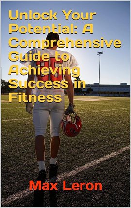 Unlock Your Potential: A Comprehensive Guide to Achieving Success in Fitness