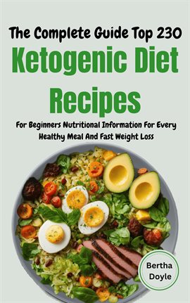 Cover image for The Complete Guide Top 230 Ketogenic Diet Recipes for Beginners Nutritional Information for Every He