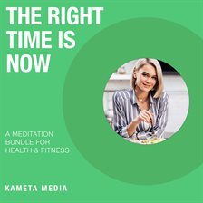 Cover image for The Right Time Is Now: A Meditation Bundle for Health and Fitness