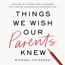 Things We Wish Our Parents Knew