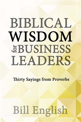 Cover image for Biblical Wisdom for Business Leaders: Thirty Sayings from Proverbs