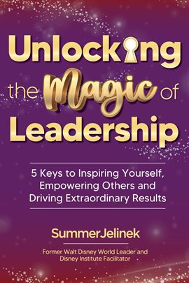 Imagen de portada para Unlocking the Magic of Leadership: 5 Keys to Inspiring Yourself, Empowering Others and Driving Ex