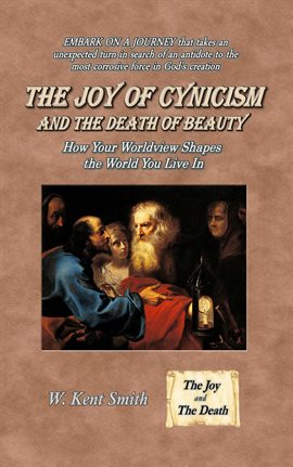 Imagen de portada para The Joy of Cynicism and the Death of Beauty: How Your Worldview Shapes the World You Live In