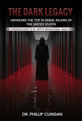 Imagen de portada para The Dark Legacy: Unveiling the Top 10 Serial Killers of the United States: A Criminologist's In-Dep