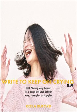 Imagen de portada para Write to Keep On Crying (Tears!): 300-Plus Writing Story Prompts for a Laugh-Out-Loud Comedy Nove