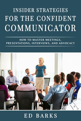 Cover image for Insider Strategies for the Confident Communicator: How to Master Meetings, Presentations, Intervi