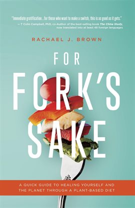 Cover image for For Fork's Sake: A Quick Guide to Healing Yourself and the Planet Through a Plant-Based Diet