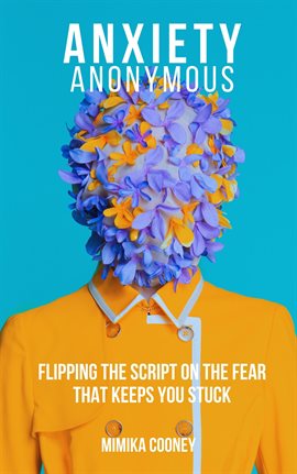 Imagen de portada para Anxiety Anonymous Flipping the Script on the Fear That Keeps You Stuck