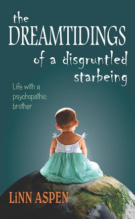 Cover image for The Dreamtidings of a Disgruntled Starbeing: Life With a Psychopathic Brother
