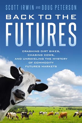 Imagen de portada para Back to the Futures: Crashing Dirt Bikes, Chasing Cows, and Unraveling the Mystery of Commodity F...