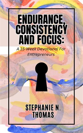 Cover image for Endurance, Consistency and Focus: A 15-Week Devotional for Entrepreneurs