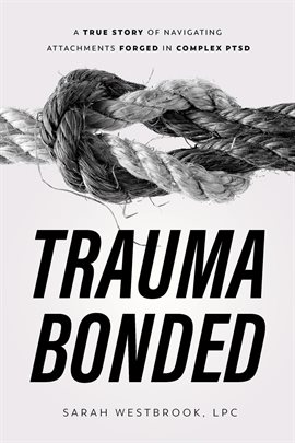 Imagen de portada para Trauma Bonded: A True Story of Navigating Attachments Forged in Complex PTSD