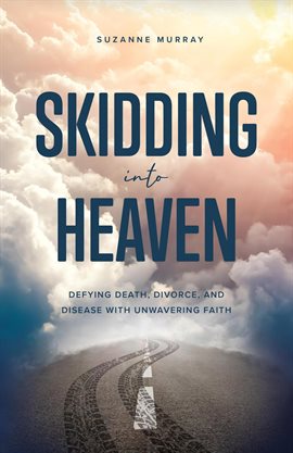 Cover image for Skidding Into Heaven: Defying Death, Divorce, and Disease With Unwavering Faith