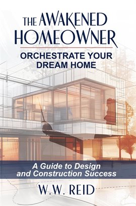 Cover image for The Awakened Homeowner; Orchestrate Your Dream Home; a Guide to Design and Construction Success