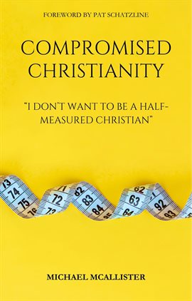 Cover image for Compromised Christianity: I Don't Want to Be a Half-Measured Christian