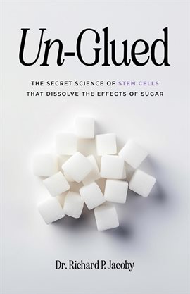 Cover image for Un-Glued: The Secret Science of Stem Cells that Dissolve the Effects of Sugar