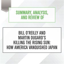 Cover image for Summary, Analysis, and Review of Bill O'Reilly and Martin Dugard's Killing the Rising Sun: How Am...