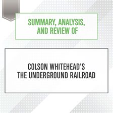 Cover image for Summary, Analysis, and Review of Colson Whitehead's The Underground Railroad