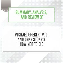 Cover image for Summary, Analysis, and Review of Michael Greger, M.D. and Gene Stone's How Not to Die