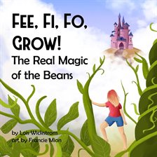 Cover image for Fee, Fi, Fo, Grow: The Real Magic of the Beans