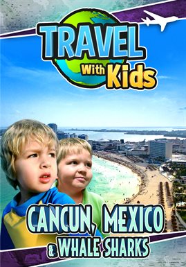 Cover image for Travel With Kids: Cancun, Mexico & Whale Sharks