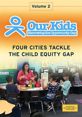 Cover image for Our Kids: Narrowing the Opportunity Gap - Vol. 2: Four Cities Tackle The Child Equity Gap